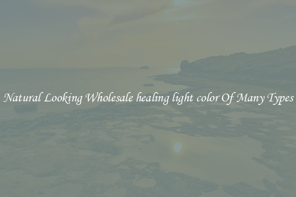 Natural Looking Wholesale healing light color Of Many Types