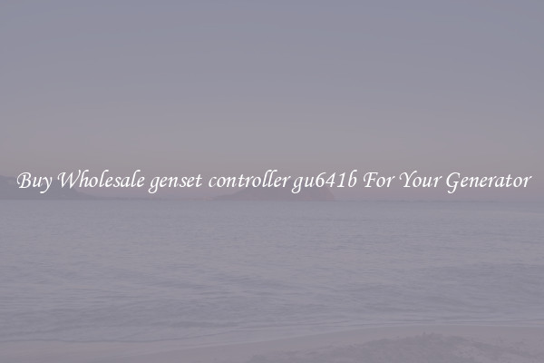 Buy Wholesale genset controller gu641b For Your Generator
