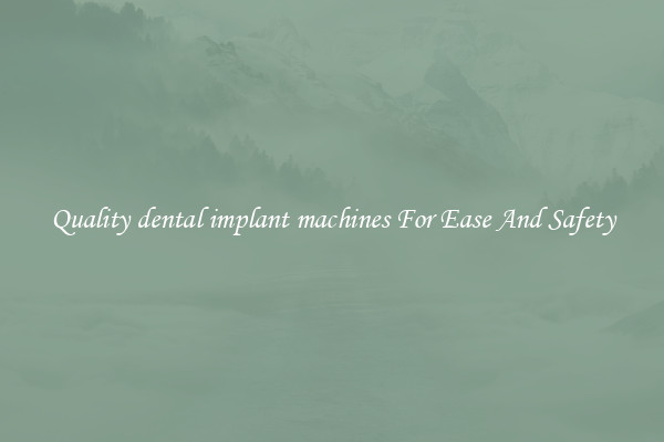 Quality dental implant machines For Ease And Safety