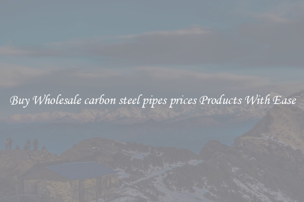 Buy Wholesale carbon steel pipes prices Products With Ease