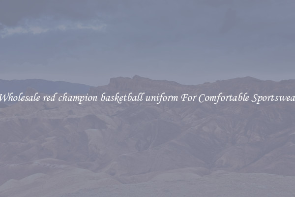 Wholesale red champion basketball uniform For Comfortable Sportswear