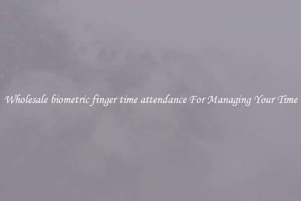 Wholesale biometric finger time attendance For Managing Your Time