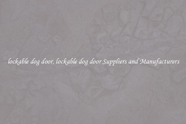 lockable dog door, lockable dog door Suppliers and Manufacturers