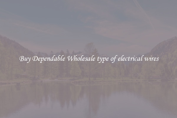 Buy Dependable Wholesale type of electrical wires