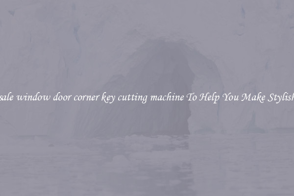 Wholesale window door corner key cutting machine To Help You Make Stylish Doors