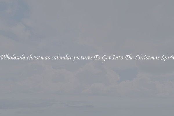 Wholesale christmas calendar pictures To Get Into The Christmas Spirit