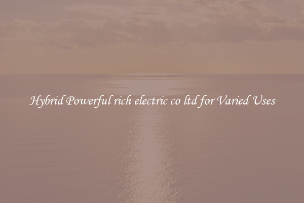Hybrid Powerful rich electric co ltd for Varied Uses