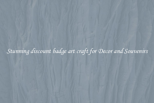 Stunning discount badge art craft for Decor and Souvenirs