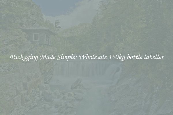 Packaging Made Simple: Wholesale 150kg bottle labeller
