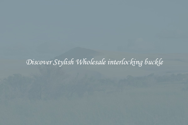 Discover Stylish Wholesale interlocking buckle