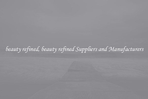 beauty refined, beauty refined Suppliers and Manufacturers