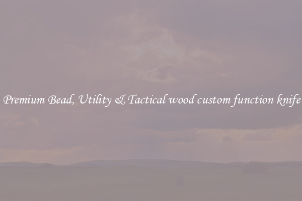 Premium Bead, Utility & Tactical wood custom function knife