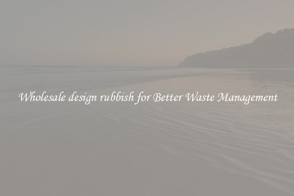 Wholesale design rubbish for Better Waste Management