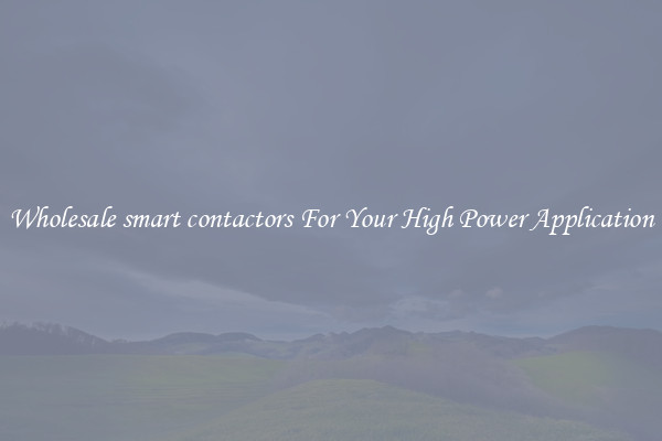 Wholesale smart contactors For Your High Power Application