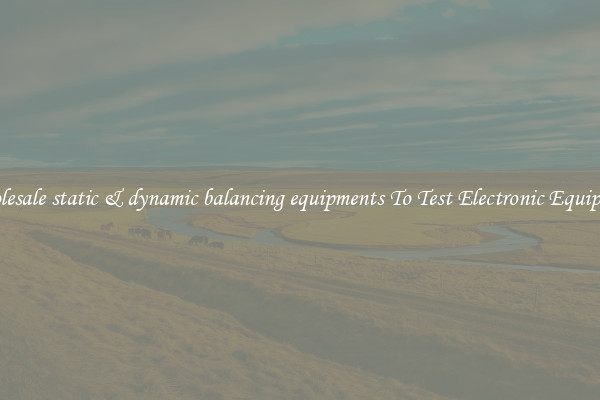 Wholesale static & dynamic balancing equipments To Test Electronic Equipment