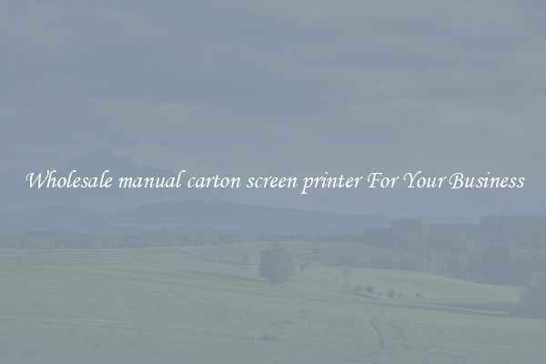 Wholesale manual carton screen printer For Your Business