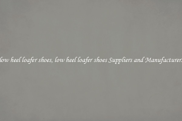 low heel loafer shoes, low heel loafer shoes Suppliers and Manufacturers