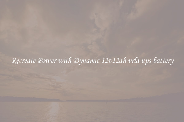 Recreate Power with Dynamic 12v12ah vrla ups battery