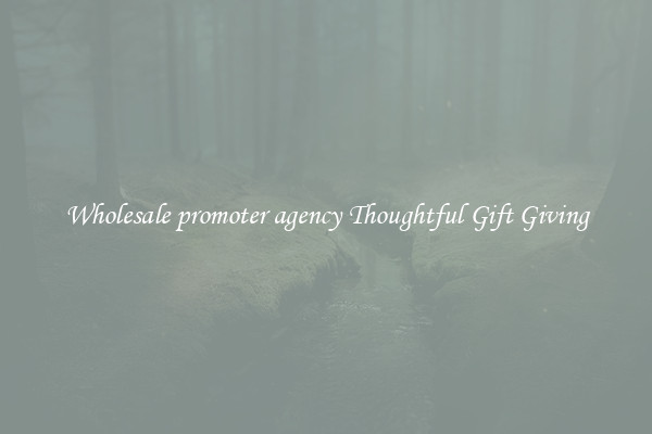 Wholesale promoter agency Thoughtful Gift Giving