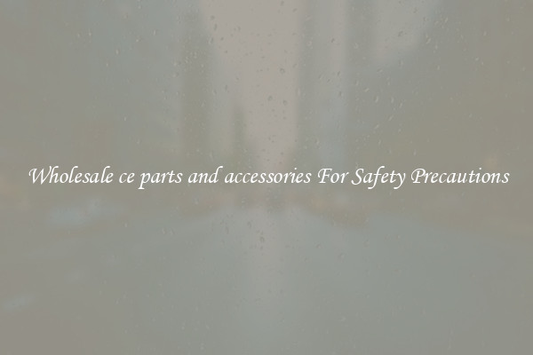 Wholesale ce parts and accessories For Safety Precautions