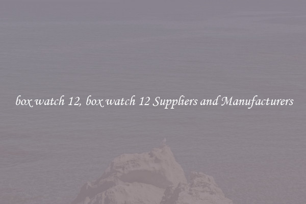 box watch 12, box watch 12 Suppliers and Manufacturers