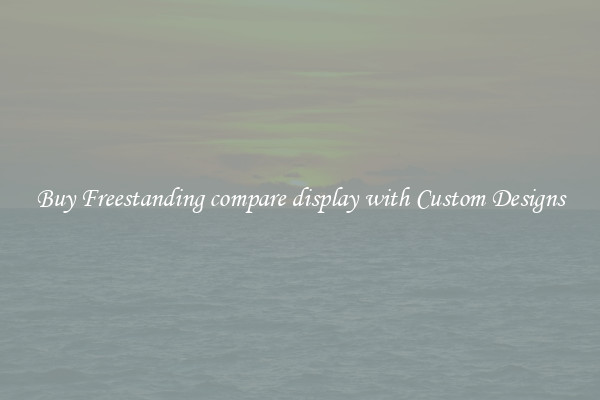 Buy Freestanding compare display with Custom Designs
