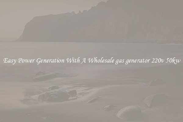 Easy Power Generation With A Wholesale gas generator 220v 50kw