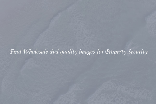 Find Wholesale dvd quality images for Property Security