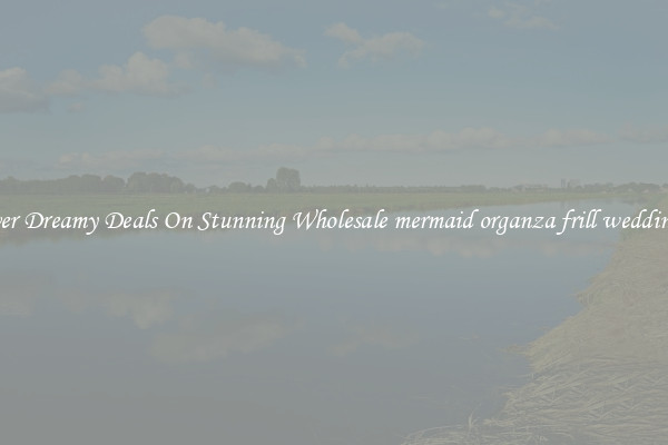 Discover Dreamy Deals On Stunning Wholesale mermaid organza frill wedding dress