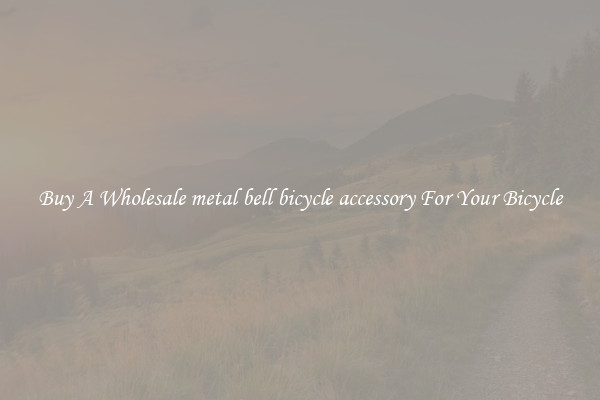 Buy A Wholesale metal bell bicycle accessory For Your Bicycle