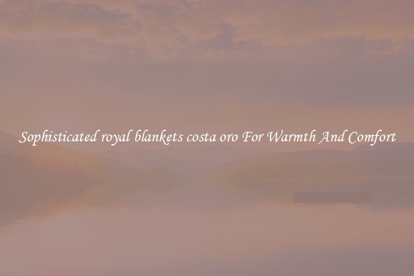 Sophisticated royal blankets costa oro For Warmth And Comfort