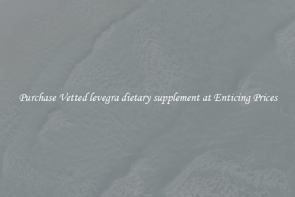 Purchase Vetted levegra dietary supplement at Enticing Prices