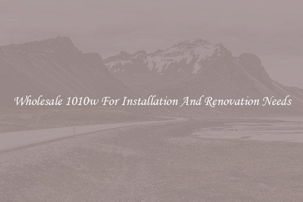 Wholesale 1010w For Installation And Renovation Needs