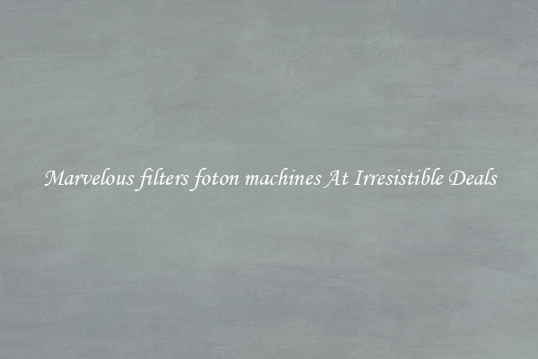 Marvelous filters foton machines At Irresistible Deals
