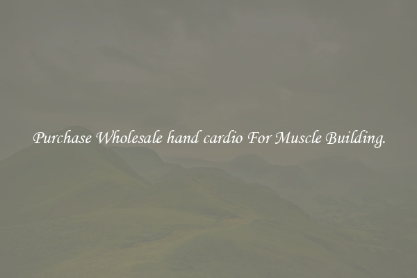 Purchase Wholesale hand cardio For Muscle Building.