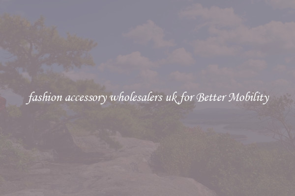 fashion accessory wholesalers uk for Better Mobility