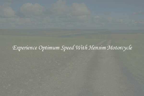 Experience Optimum Speed With Hensim Motorcycle