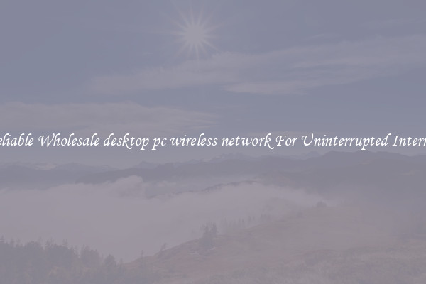 Reliable Wholesale desktop pc wireless network For Uninterrupted Internet
