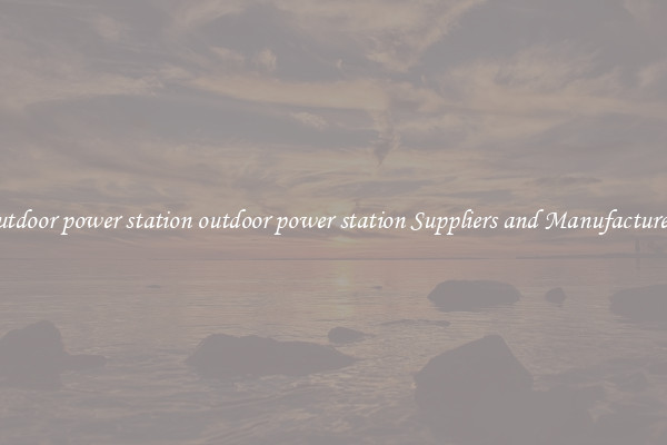 outdoor power station outdoor power station Suppliers and Manufacturers