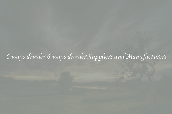 6 ways divider 6 ways divider Suppliers and Manufacturers