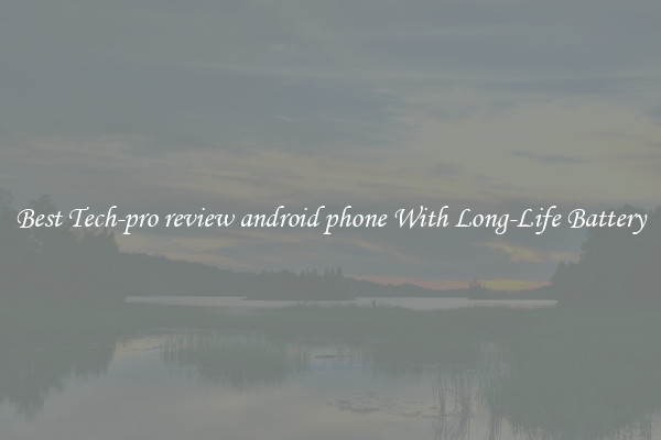 Best Tech-pro review android phone With Long-Life Battery