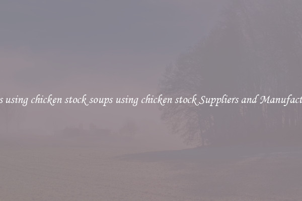 soups using chicken stock soups using chicken stock Suppliers and Manufacturers