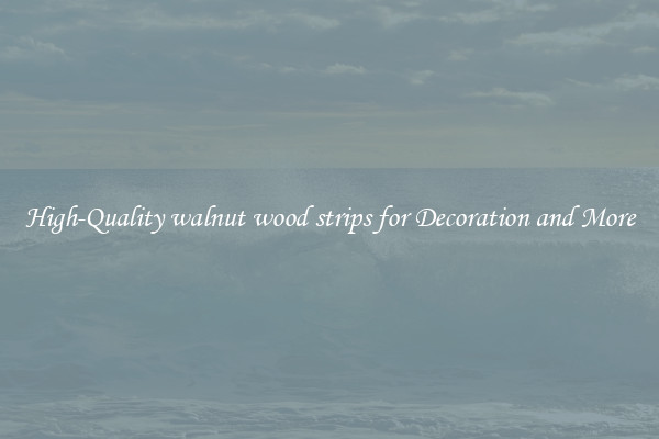 High-Quality walnut wood strips for Decoration and More
