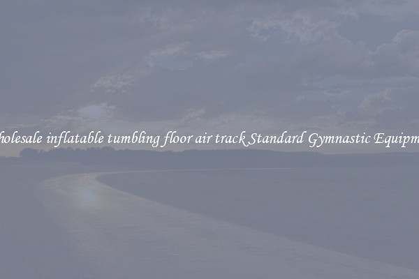 Wholesale inflatable tumbling floor air track Standard Gymnastic Equipment