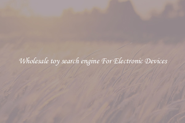 Wholesale toy search engine For Electronic Devices