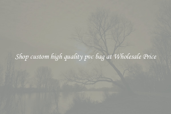 Shop custom high quality pvc bag at Wholesale Price