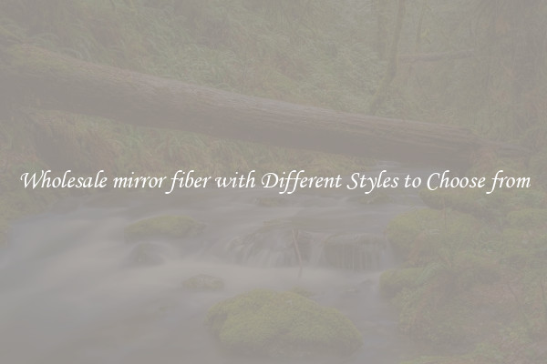 Wholesale mirror fiber with Different Styles to Choose from