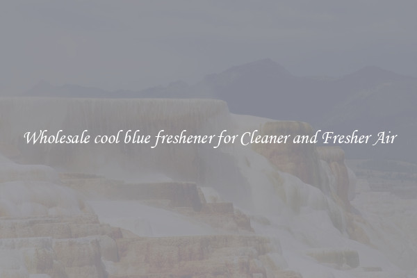 Wholesale cool blue freshener for Cleaner and Fresher Air