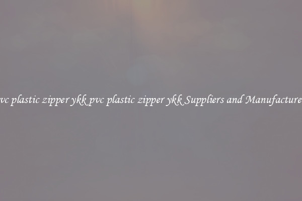 pvc plastic zipper ykk pvc plastic zipper ykk Suppliers and Manufacturers