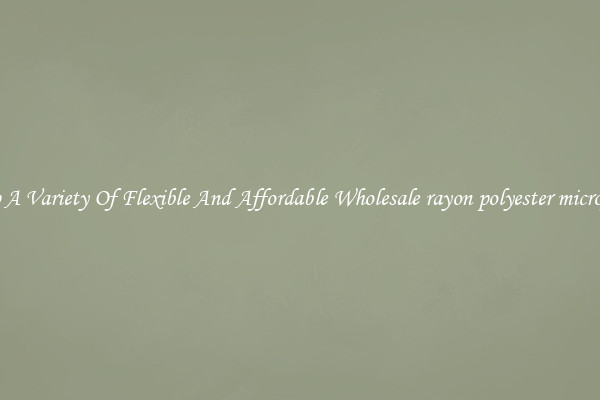 Shop A Variety Of Flexible And Affordable Wholesale rayon polyester microfiber